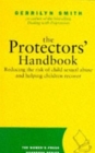 Image for The protectors&#39; handbook  : reducing the risk of child sexual abuse and helping children recover