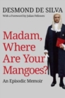 Image for Madam, where are your mangoes?  : an episodic memoir