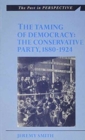 Image for The taming of democracy  : the Conservative Party, 1880-1924