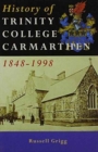 Image for A History of Trinity College, Carmarthen, 1848-1998 : 150 Years of Teacher Training in Wales