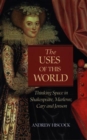 Image for The uses of this world  : thinking space in Shakespeare, Marlowe, Cary and Jonson