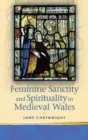 Image for Feminine sanctity and spirituality in medieval Wales