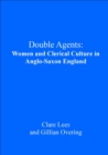 Image for Double agents: women and clerical culture in Anglo-Saxon England