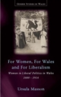 Image for For Women, For Wales and For Liberalism : Women in Liberal Politics in Wales, 1880-1914