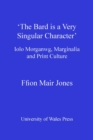 Image for &quot;The bard is a very singular character&quot;: Iolo Morganwg, marginalia and print culture