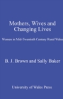 Image for Mothers, wives and changing lives: women in mid-twentieth century rural Wales