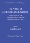 Image for The Arthur of Medieval Latin literature: the development and dissemination of the Arthurian legend in Arthurian legend in Medieval Latin