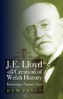 Image for J.E. Lloyd and the creation of Welsh history  : renewing a nation&#39;s past
