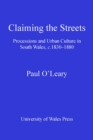 Image for Claiming the streets: processions and urban culture in South Wales, c.1830-1880