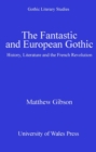 Image for The fantastic and European gothic: history, literature and the French Revolution