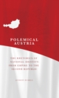 Image for Polemical Austria: the rhetorics of national identity : from Empire to the Second Republic : 46625