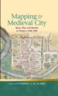 Image for Mapping the Medieval City : Space, Place and Identity in Chester c.1200-1600