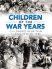 Image for Children of the war years  : childhood in Britain during 1939 to 1945