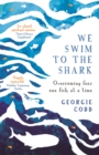 Image for We swim to the shark  : overcoming fear one fish at a time