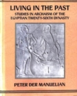 Image for Living in the past  : studies in archaism of the Egyptian Twenty-sixth Dynasty