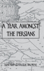 Image for A year amongst the Persians  : impressions as to the life, character, and thought of the Persian people