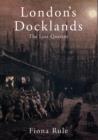 Image for London&#39;s docklands  : the lost quarter