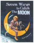 Image for Seven Ways to Catch the Moon