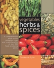 Image for Vegetables, herbs and spices  : a comprehensive guide to the cultivation, uses and health benefits of over 200 food-producing plants