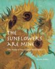 Image for The sunflowers are mine  : the story of Van Gogh&#39;s masterpiece