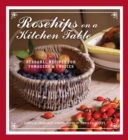Image for Rosehips on a kitchen table  : seasonal recipes for foragers &amp; foodies