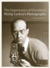 Image for The importance of elsewhere  : Philip Larkin&#39;s photographs