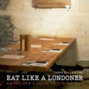 Image for Eat like a Londoner  : an insider&#39;s guide to dining out