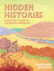Image for Hidden histories  : a spotter&#39;s guide to the British landscape