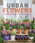 Image for Urban flowers  : creating abundance in a small city garden