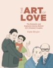 Image for The art of love: the romantic and explosive stories behind art&#39;s greatest couples
