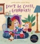 Image for Don&#39;t Be Cross, Goldilocks! : A Story about Forgiveness