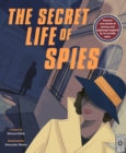 Image for The Secret Life of Spies : Uncover True Stories of Secrecy and Espionage Inspired by 20 Real-Life Spies.