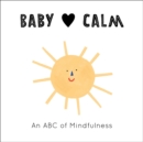 Image for Baby [symbol of a heart] calm  : an ABC of mindfulness