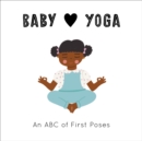 Image for Baby [symbol of a heart] yoga  : an ABC of first poses : Volume 4