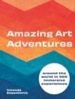 Image for Amazing art adventures  : around the globe in 300 immersive experiences