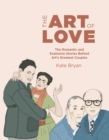 Image for The Art of Love : The Romantic and Explosive Stories Behind Art&#39;s Greatest Couples