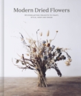 Image for Modern dried flowers: 20 everlasting projects to craft, style, keep and share
