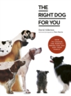 Image for The right dog for you  : how to choose the perfect breed for you and your family