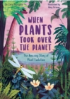 Image for When Plants Took Over the Planet : The Amazing Story of Plant Evolution