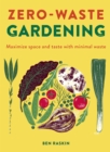 Image for Zero waste gardening  : maximize space and taste with minimal waste
