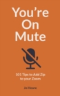 Image for You&#39;re on mute  : 101 tips to add zip to your Zoom