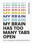 Image for My brain has too many tabs open  : how to untangle our relationship with tech