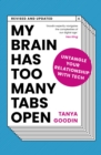 Image for My brain has too many tabs open  : untangle your relationship with tech