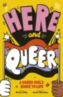 Image for Here and Queer : A Queer Girl&#39;s Guide to Life