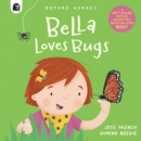 Image for Bella Loves Bugs : A Fact-Filled Nature Adventure Bursting with Bugs!