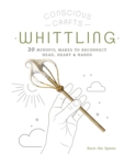Image for Whittling  : 20 mindful makes to reconnect head, heart &amp; hands