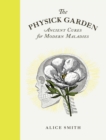 Image for The physick garden  : ancient cures for modern maladies