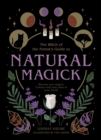 Image for The witch of the forest&#39;s guide to natural magick  : discover your magick, connect with your inner &amp; outer world