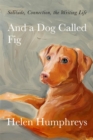 Image for And a dog called fig  : solitude, connection, the writing life