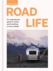 Image for Road life  : an inspirational guide to living and travelling on four wheels
